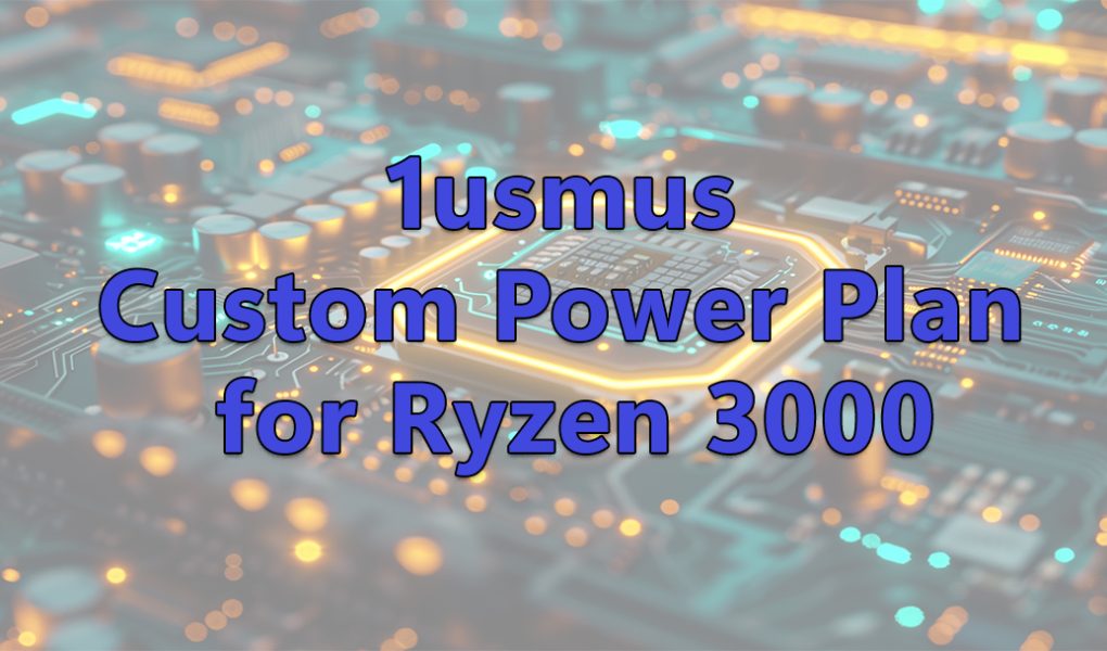 1usmus Custom Power Plan for Ryzen 3000